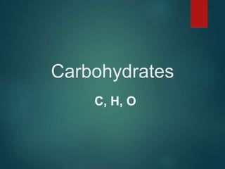 Carbohydrates
C, H, O
 