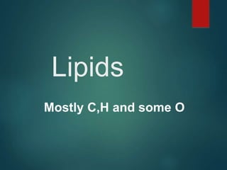 Lipids
Mostly C,H and some O
 