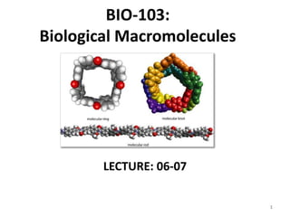 BIO-103:
Biological Macromolecules
LECTURE: 06-07
1
 