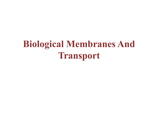 Biological Membranes And
        Transport
 