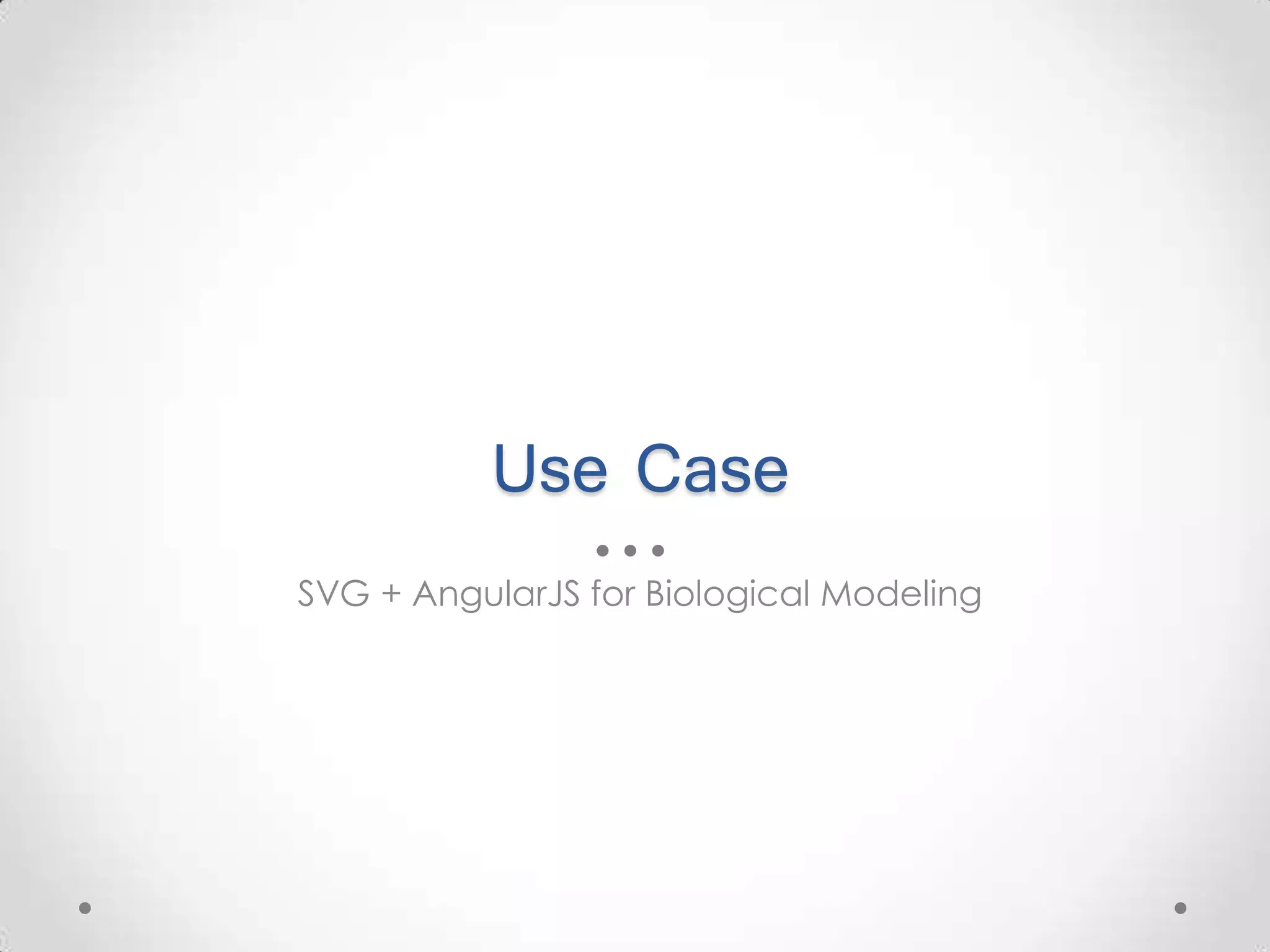 Use Case SVG + AngularJS for Biological Modeling 