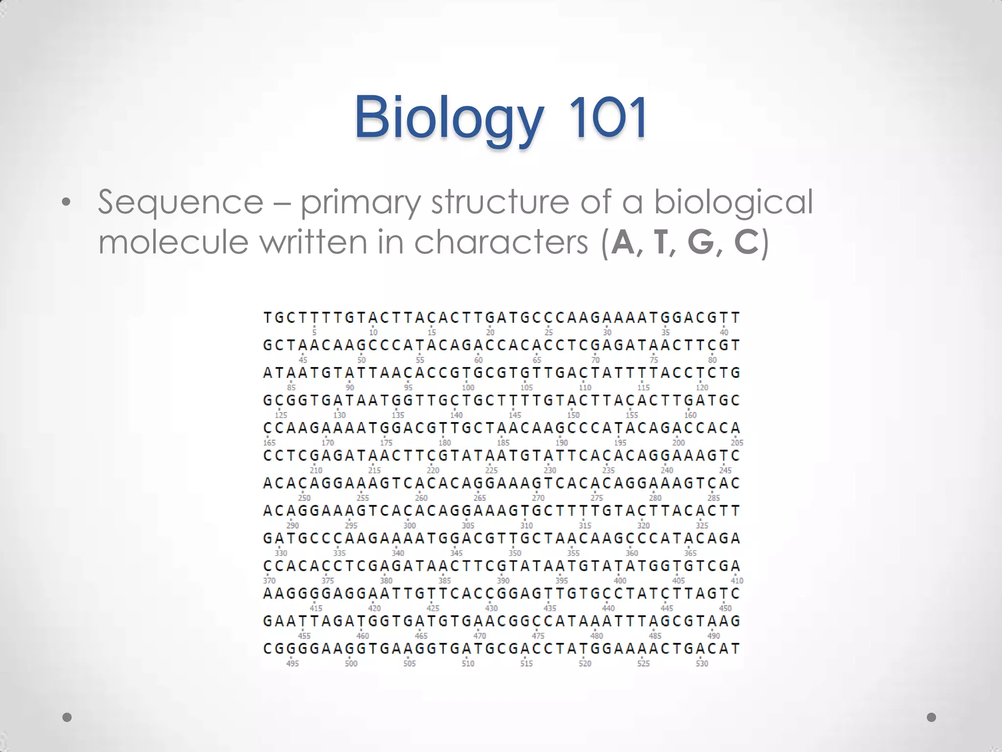 Biology 101 • Sequence – primary structure of a biological molecule written in characters (A, T, G, C) 