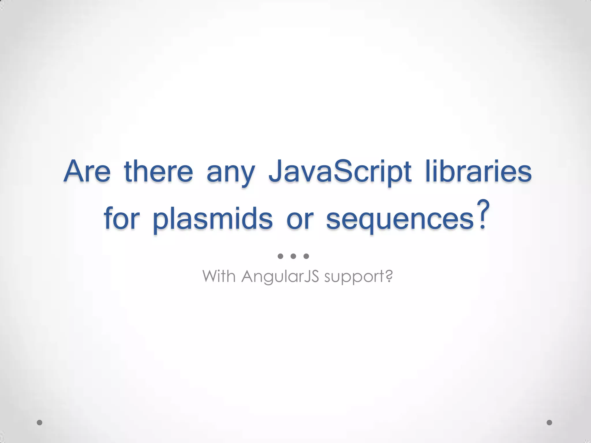 Are there any JavaScript libraries for plasmids or sequences? With AngularJS support? 