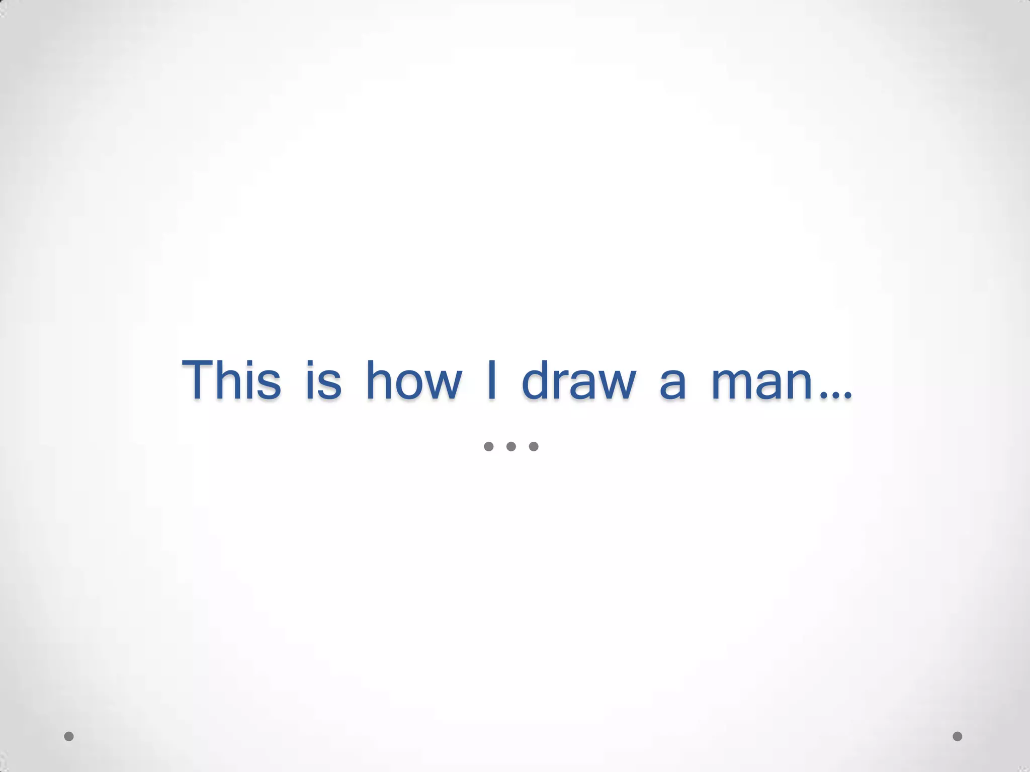 This is how I draw a man… 