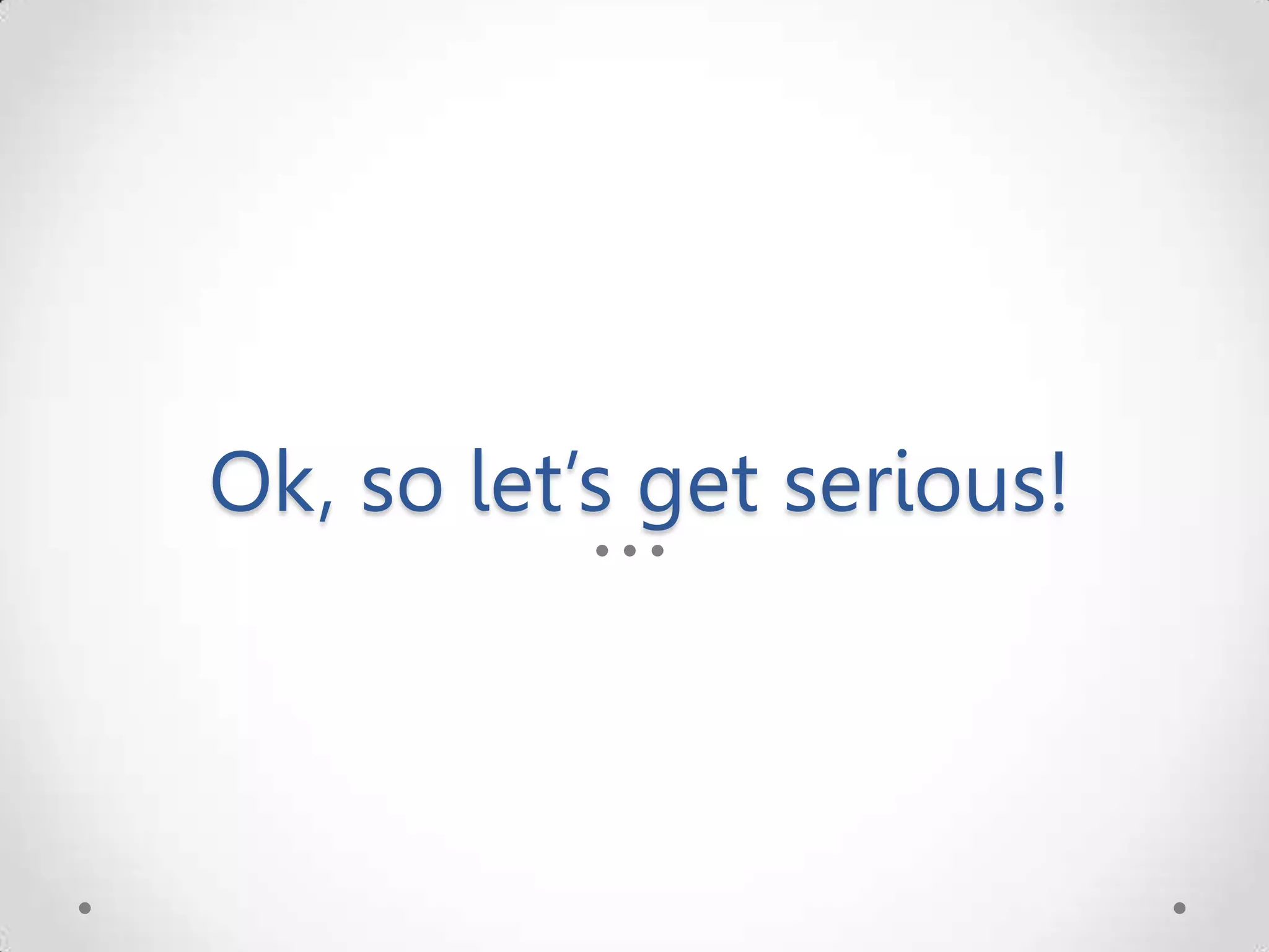 Ok, so let’s get serious! 