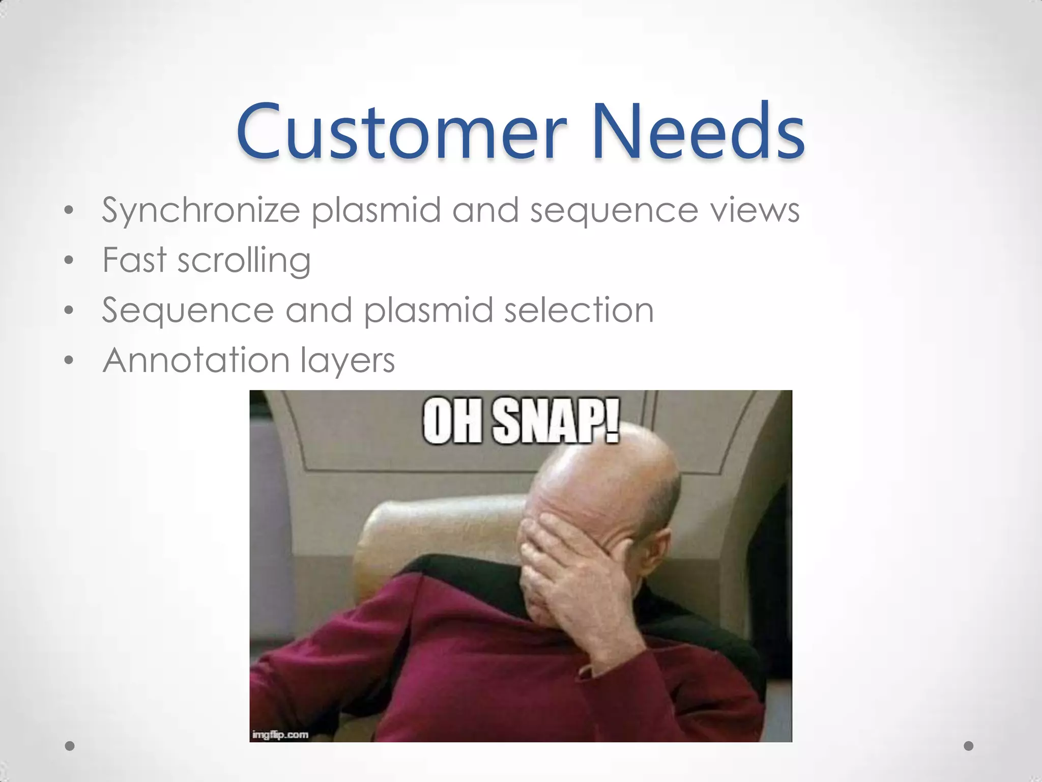 Customer Needs • Synchronize plasmid and sequence views • Fast scrolling • Sequence and plasmid selection • Annotation layers 