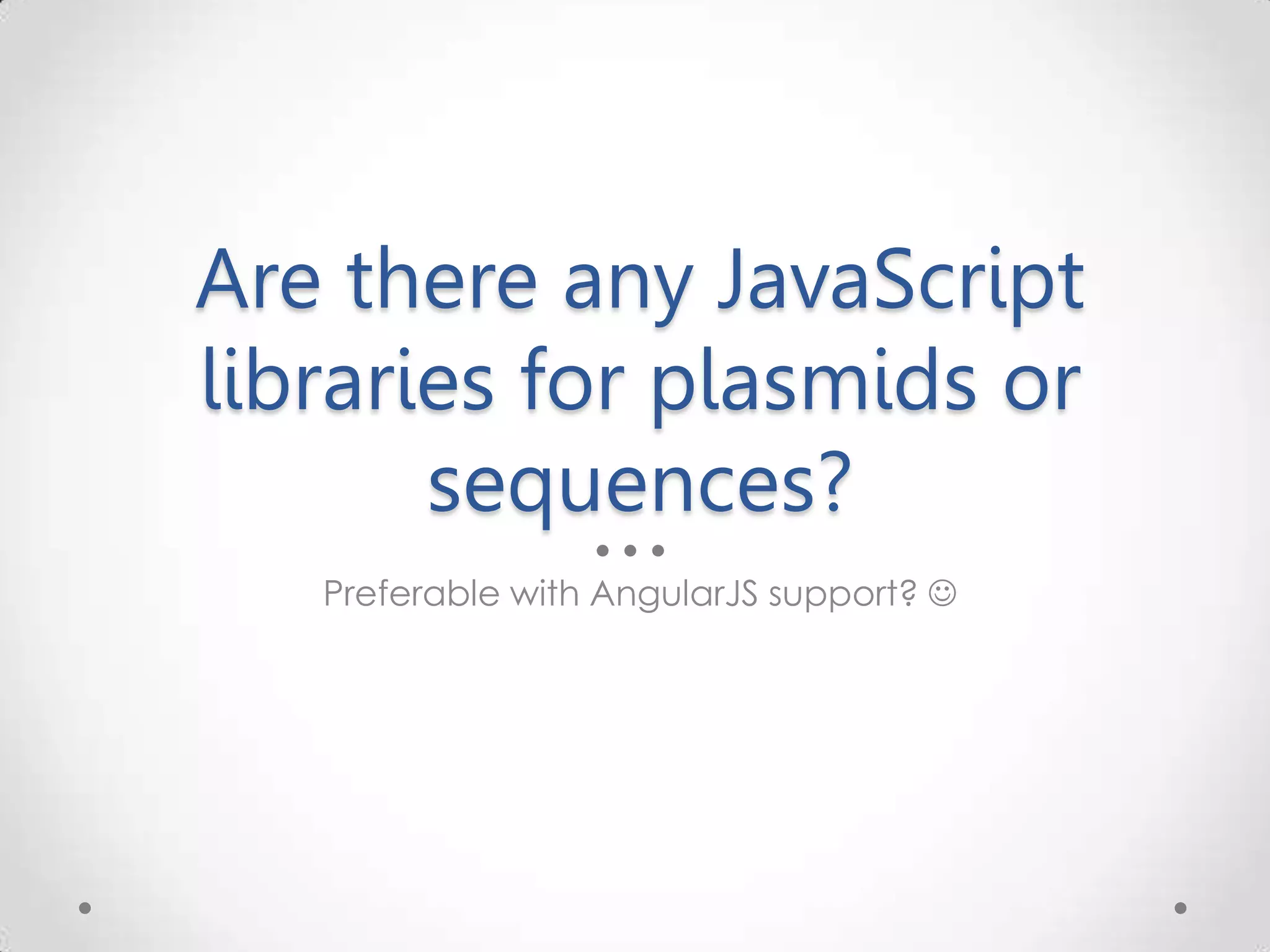 Are there any JavaScript libraries for plasmids or sequences? Preferable with AngularJS support?  