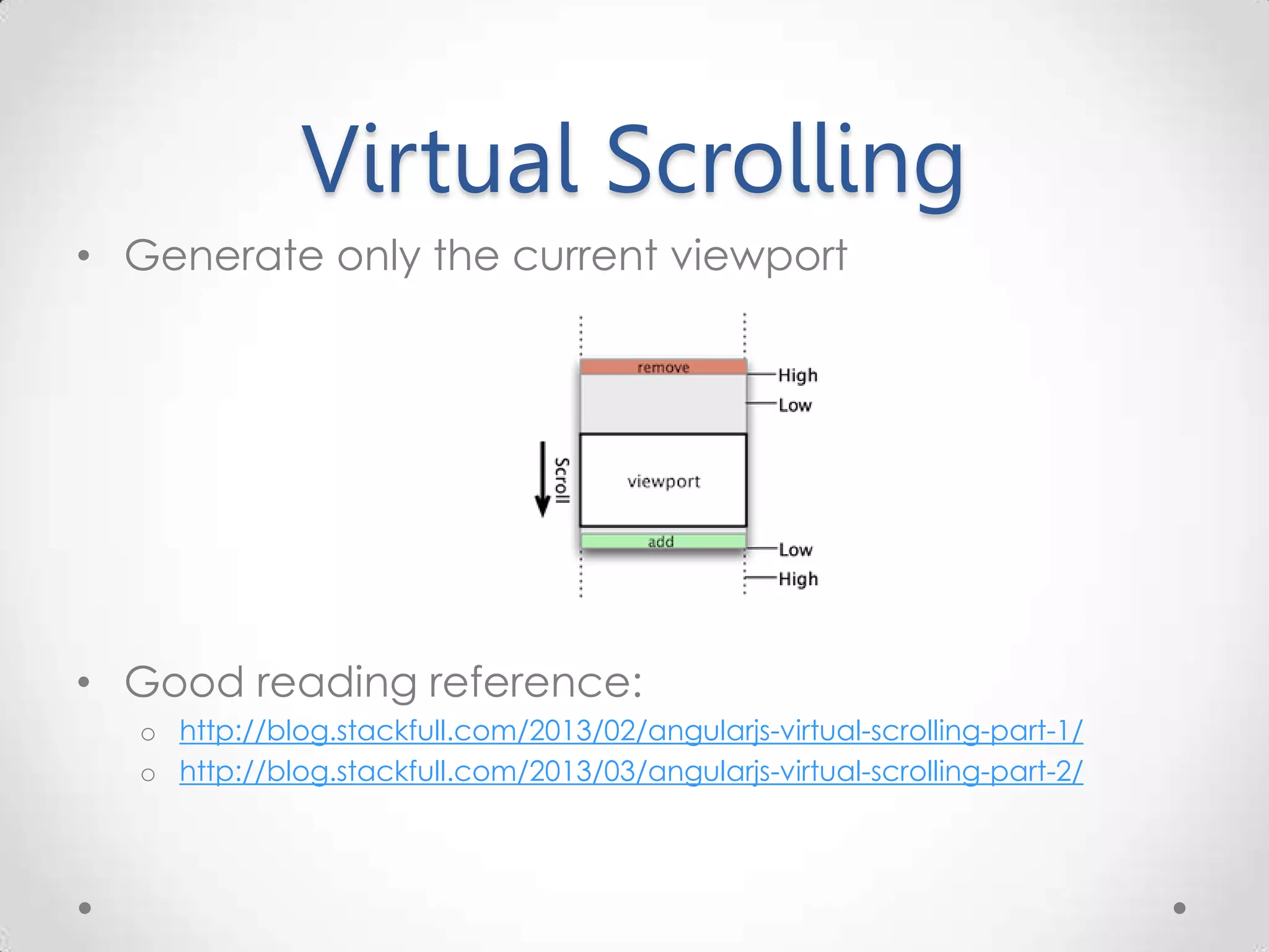 Virtual Scrolling • Generate only the current viewport • Good reading reference: o http://blog.stackfull.com/2013/02/angularjs-virtual-scrolling-part-1/ o http://blog.stackfull.com/2013/03/angularjs-virtual-scrolling-part-2/ 