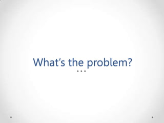 What’s the problem?
 