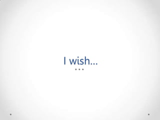 I wish…
 