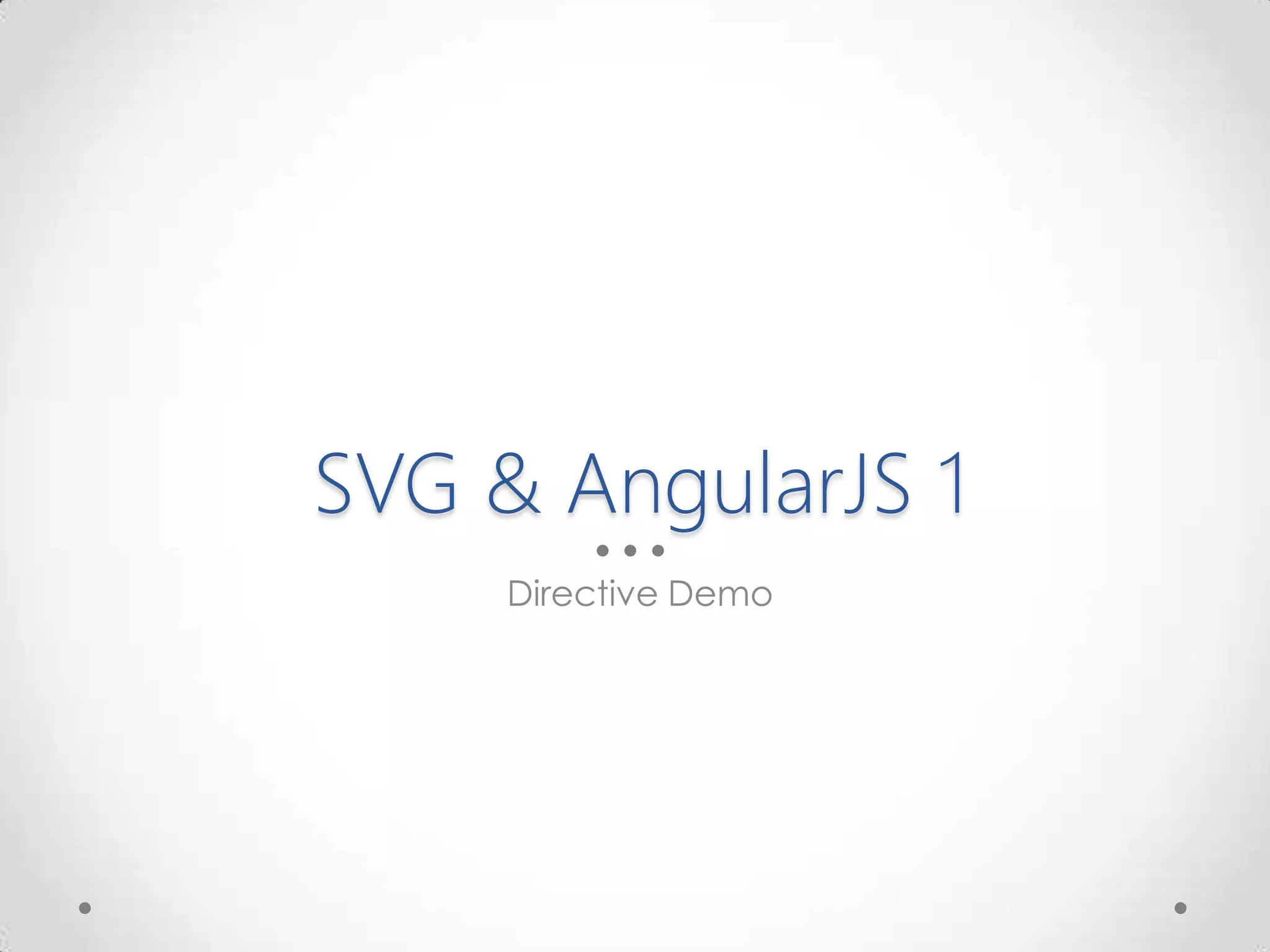 SVG & AngularJS 1
Directive Demo
 