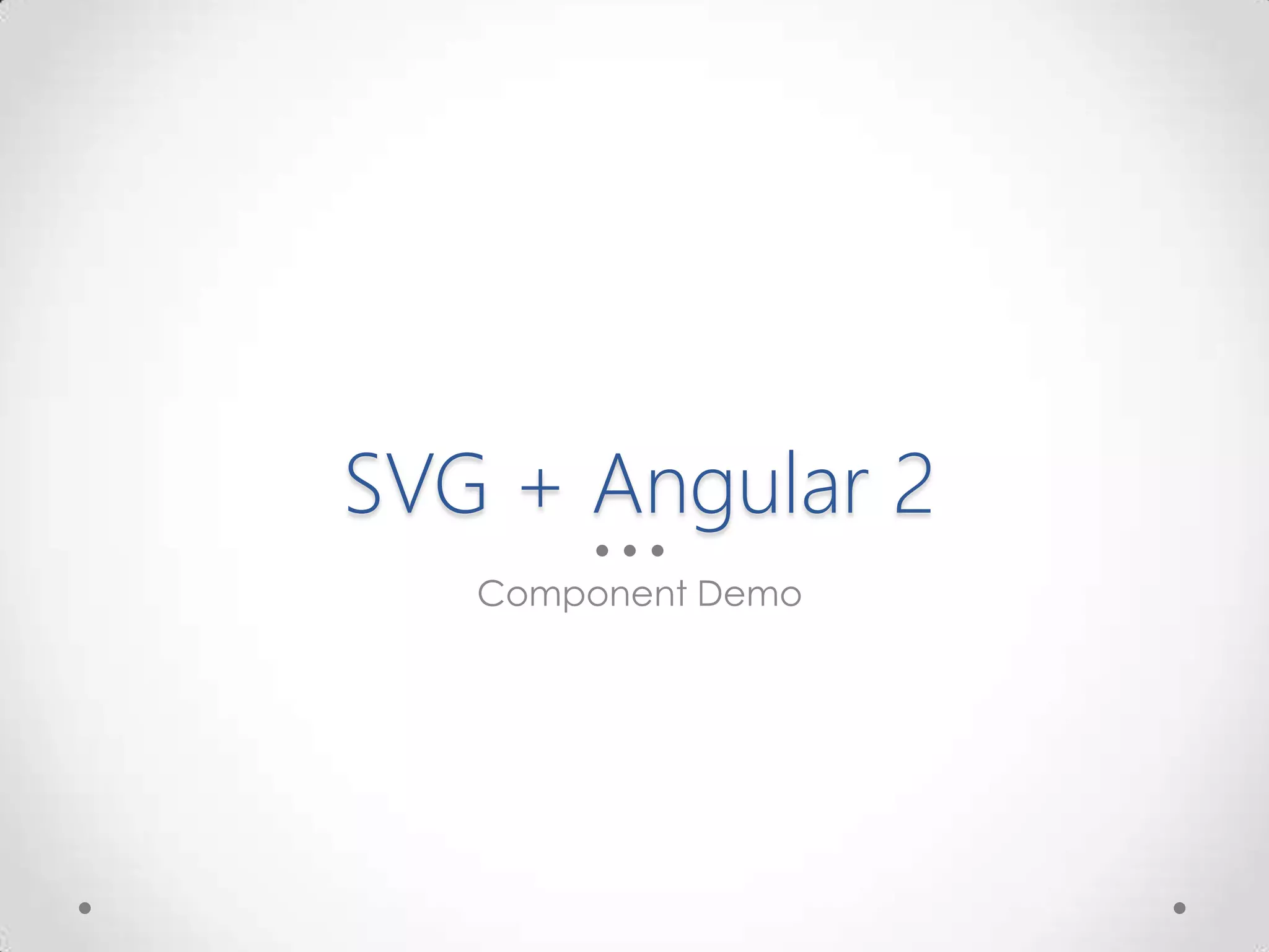 SVG + Angular 2
Component Demo
 