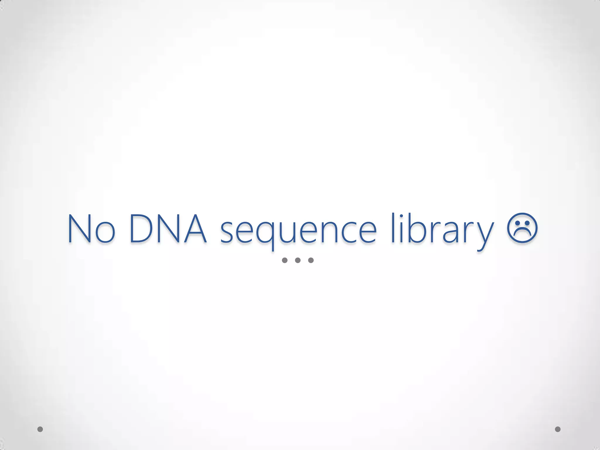 No DNA sequence library 
 
