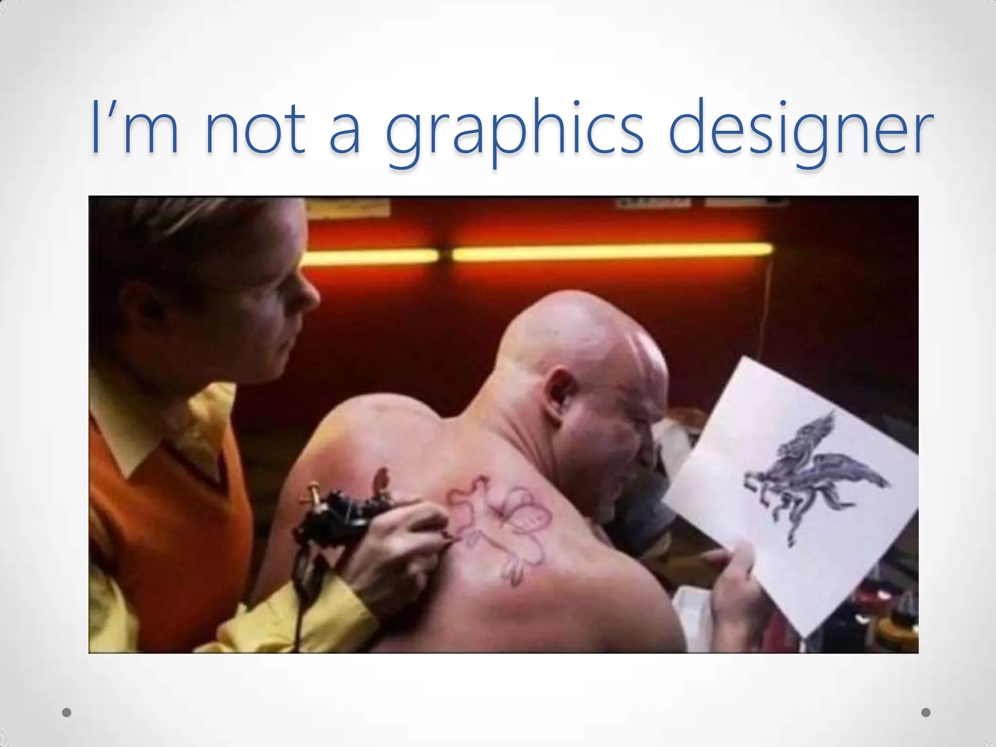 I’m not a graphics designer
 