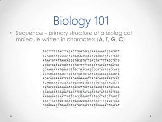 Biology 101
• Sequence – primary structure of a biological
molecule written in characters (A, T, G, C)
 