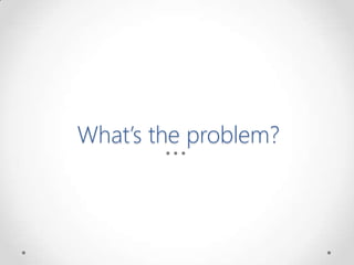 What’s the problem?
 