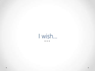 I wish…
 