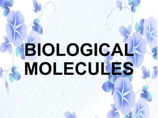BIOLOGICAL
MOLECULES
 