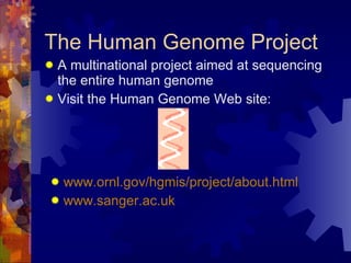 The Human Genome Project A multinational project aimed at sequencing the entire human genome Visit the Human Genome Web site: www.ornl.gov/hgmis/project/about.html www.sanger.ac.uk 