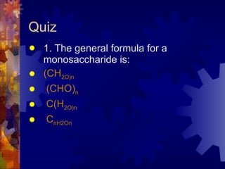 Quiz 1. The general formula for a monosaccharide is: (CH 2 O) n   (CHO) n C(H 2 O) n C n H 2 O n 