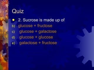 Quiz 2. Sucrose is made up of glucose + fructose   glucose +  galactose glucose + glucose galactose  + fructose 