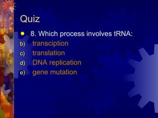 Quiz 8. Which process involves tRNA: transciption translation DNA replication gene mutation 