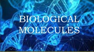 BIOLOGICAL
MOLECULES
 