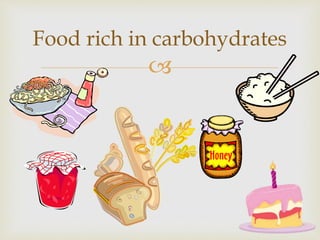 
Food rich in carbohydrates
 