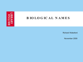 BIOLOGICAL NAMES Richard Wakeford  November 2009   