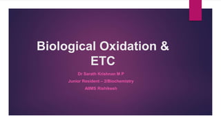 Biological Oxidation &
ETC
Dr Sarath Krishnan M P
Junior Resident – 2/Biochemistry
AIIMS Rishikesh
 