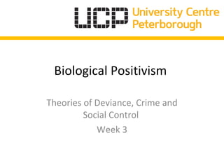 Biological Positivism  Theories of Deviance, Crime and Social Control  Week 3 