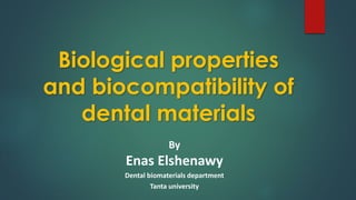 Biological properties
and biocompatibility of
dental materials
By
Enas Elshenawy
Dental biomaterials department
Tanta university
 