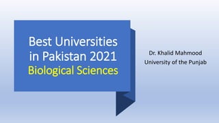 Best Universities
in Pakistan 2021
Biological Sciences
Dr. Khalid Mahmood
University of the Punjab
 