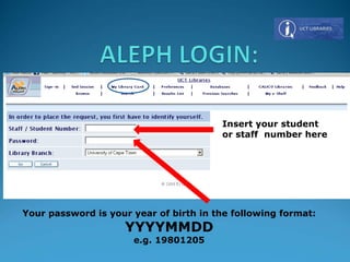 Insert your student
or staff number here
Your password is your year of birth in the following format:
YYYYMMDD
e.g. 19801205
 