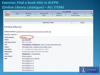 Exercise: Find a book title in ALEPH
(Online Library catalogue) – ALL ITEMS
 