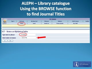 ALEPH – Library catalogue
Using the BROWSE function
to find Journal Titles
 