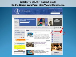 WHERE TO START? - Subject Guide
On the Library Web Page: http://www.lib.uct.ac.za
 