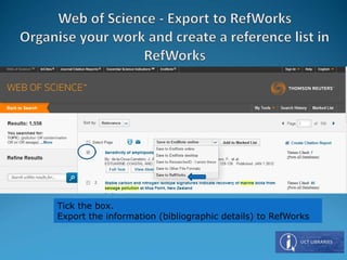 Tick the box.
Export the information (bibliographic details) to RefWorks
 