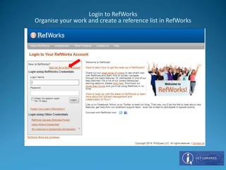 Login to RefWorks
Organise your work and create a reference list in RefWorks
 