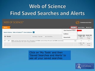 Click on ‘My Tools’ and then
‘Saved Searches and Alerts’ to
see all your saved searches
 