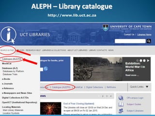ALEPH – Library catalogue
http://www.lib.uct.ac.za
 