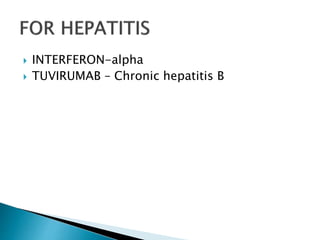  INTERFERON-alpha
 TUVIRUMAB – Chronic hepatitis B
 