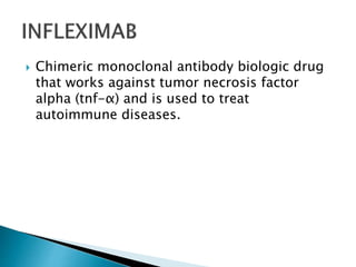  Chimeric monoclonal antibody biologic drug
that works against tumor necrosis factor
alpha (tnf-α) and is used to treat
autoimmune diseases.
 