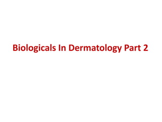 Biologicals In Dermatology Part 2
 