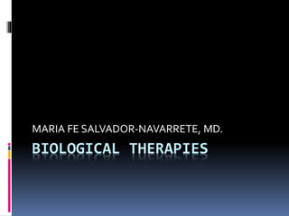 BIOLOGICAL THERAPIES
MARIA FE SALVADOR-NAVARRETE, MD.
 