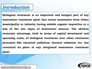 www.entrepreneurindia.co
Introduction
Biological treatment is an important and integral part of any
wastewater treatment p...