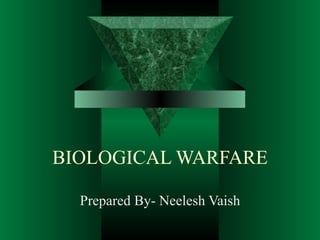 BIOLOGICAL WARFARE

  Prepared By- Neelesh Vaish
 