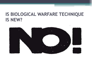 IS BIOLOGICAL WARFARE TECHNIQUE
IS NEW?
 