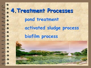 44..TTrreeaattmmeenntt PPrroocceesssseess 
 pond treatment 
 activated sludge process 
 biofilm process 
 