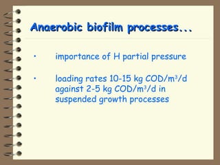 AAnnaaeerroobbiicc bbiiooffiillmm pprroocceesssseess...... 
• importance of H partial pressure 
• loading rates 10-15 kg COD/m3/d 
against 2-5 kg COD/m3/d in 
suspended growth processes 
 
